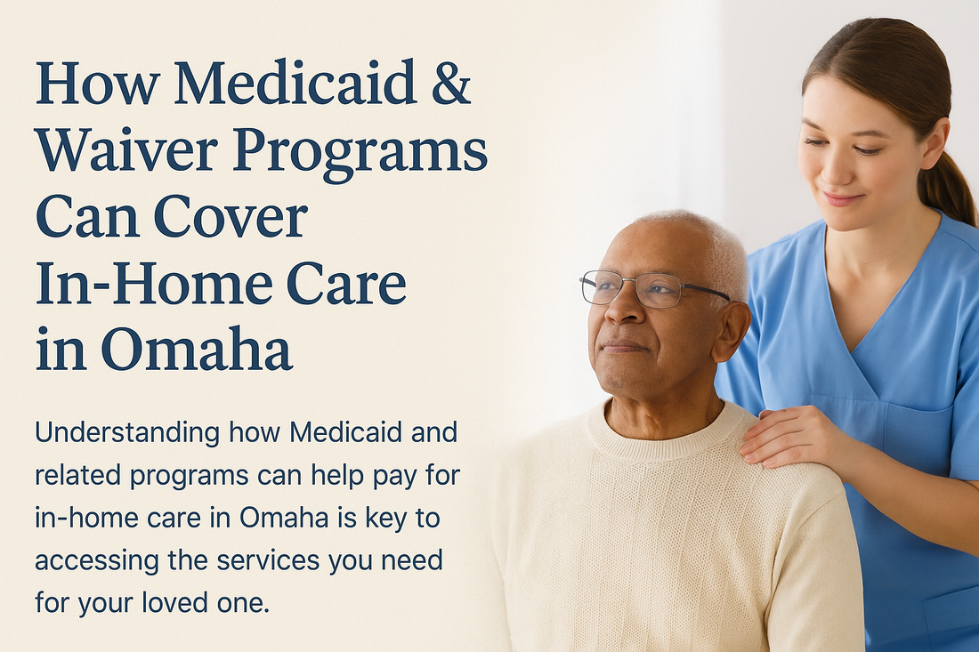 How Medicaid & Waiver Programs Can Cover In-Home Care in Omaha