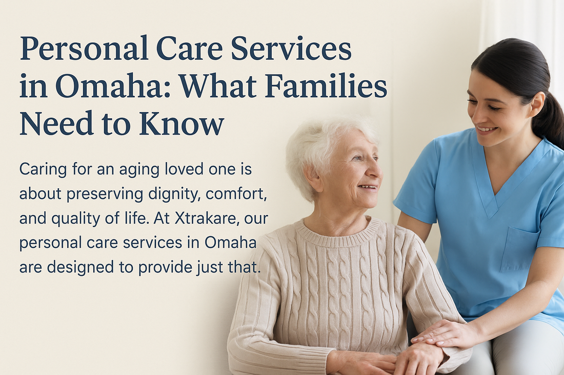 Personal Care Services in Omaha: What Families Need to Know