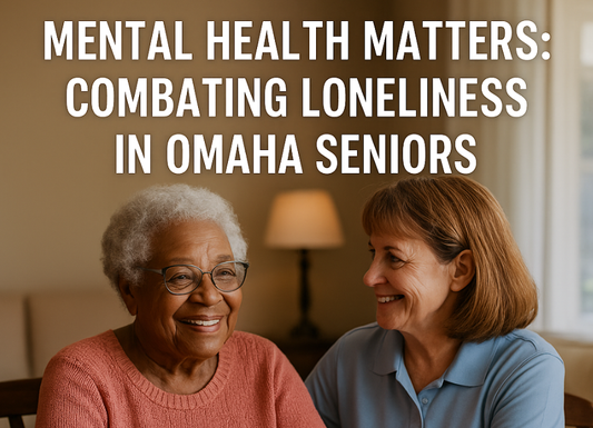 Mental Health Matters: Combating Loneliness in Omaha Seniors
